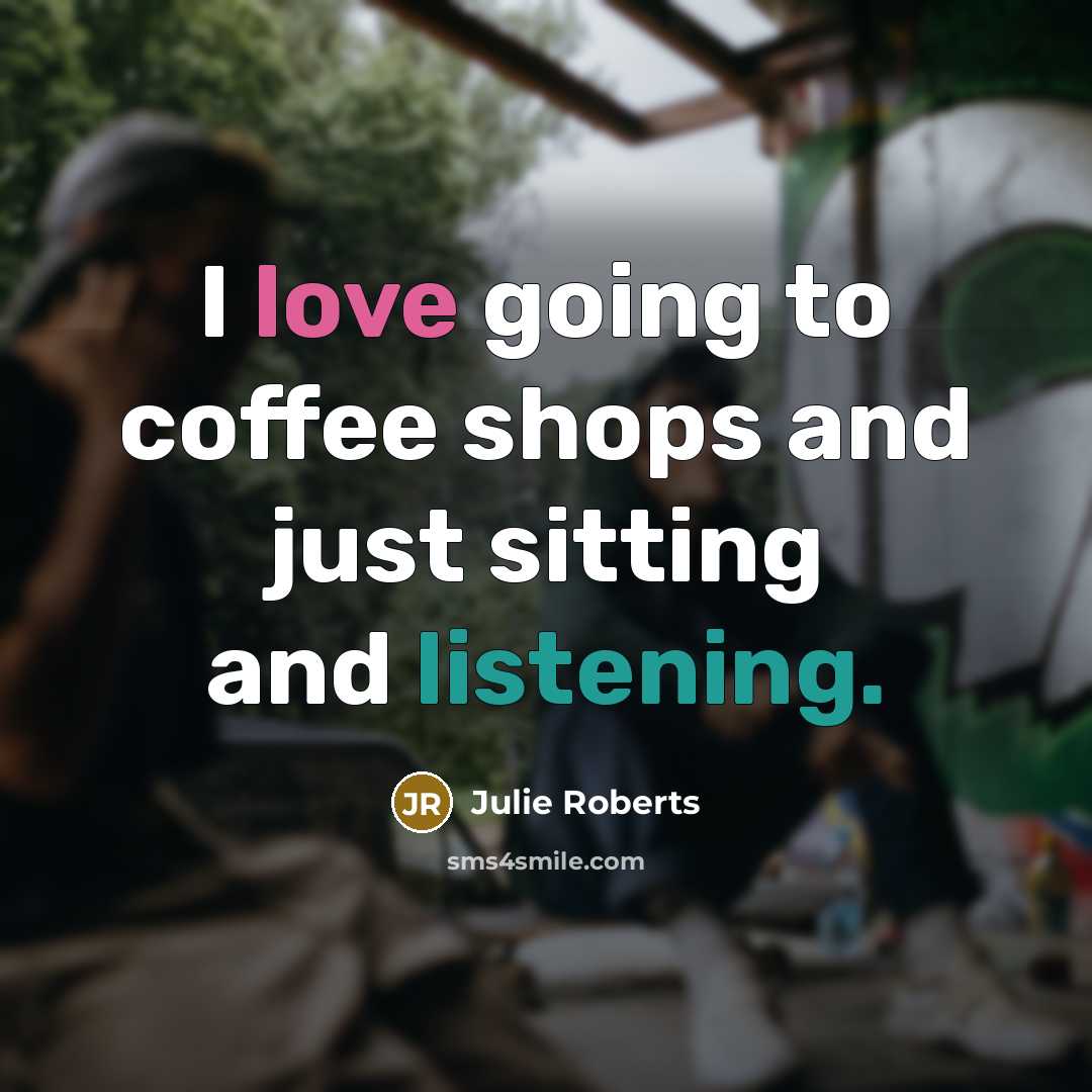 “I love going to coffee shops and just sitting and…” quote by Julie Roberts