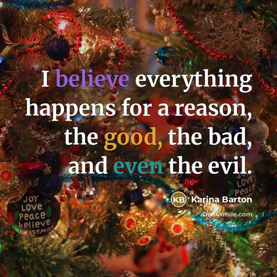 “I believe everything happens for a reason, the good, the bad, and even the evil.” quote by Karina Barton