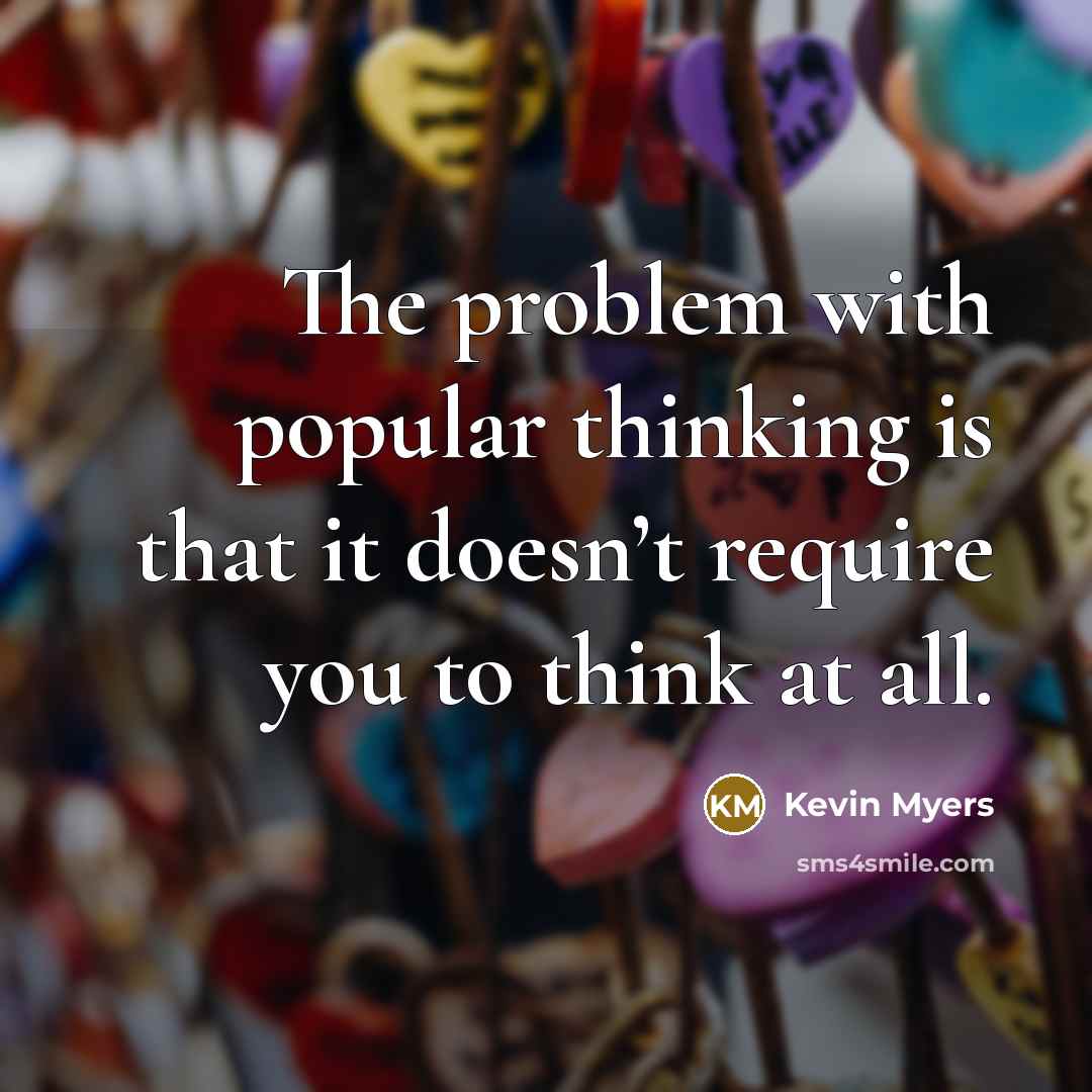“The problem with popular thinking is that it doesn’t require…” quote by Kevin Myers