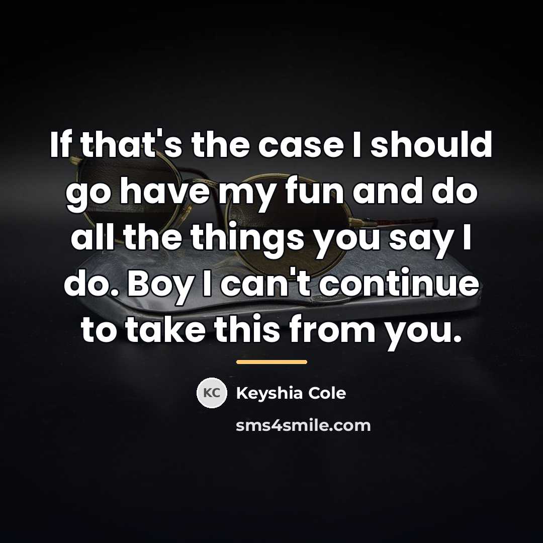“If that's the case I should go have my fun…” quote by Keyshia Cole