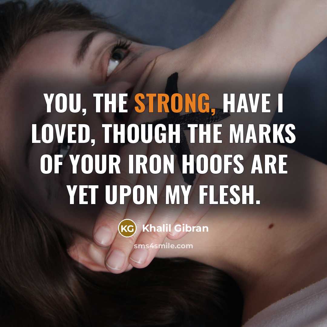“You, the strong, have I loved, though the marks of…” quote by Khalil Gibran