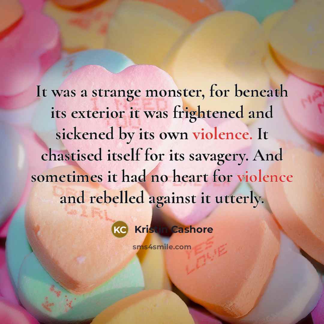 “It was a strange monster, for beneath its exterior it…” quote by Kristin Cashore