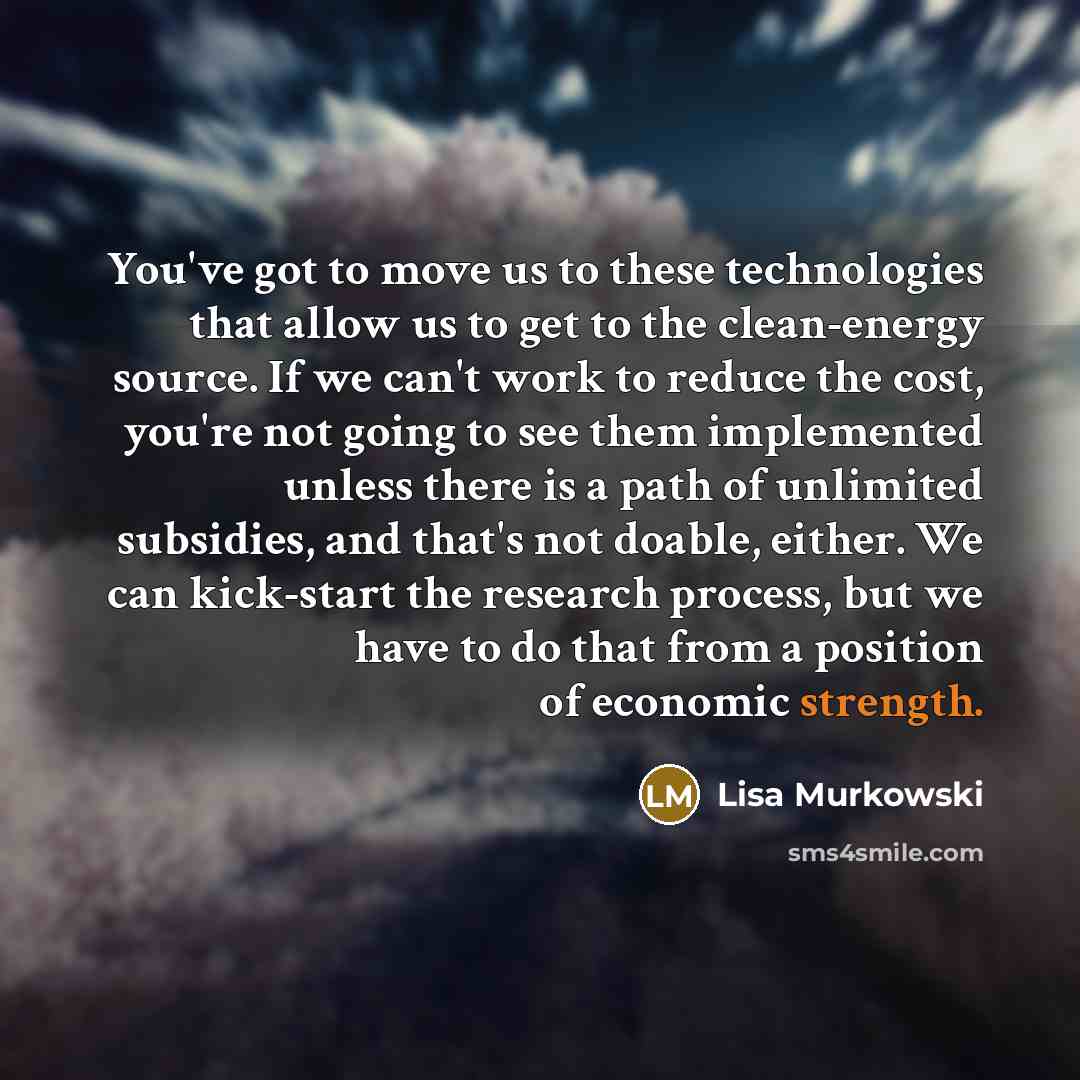 “You've got to move us to these technologies that allow…” quote by Lisa Murkowski
