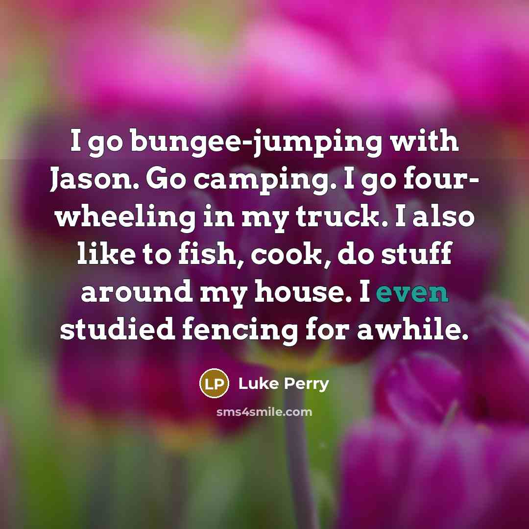 “I go bungee-jumping with Jason. Go camping. I go four-…” quote by Luke Perry