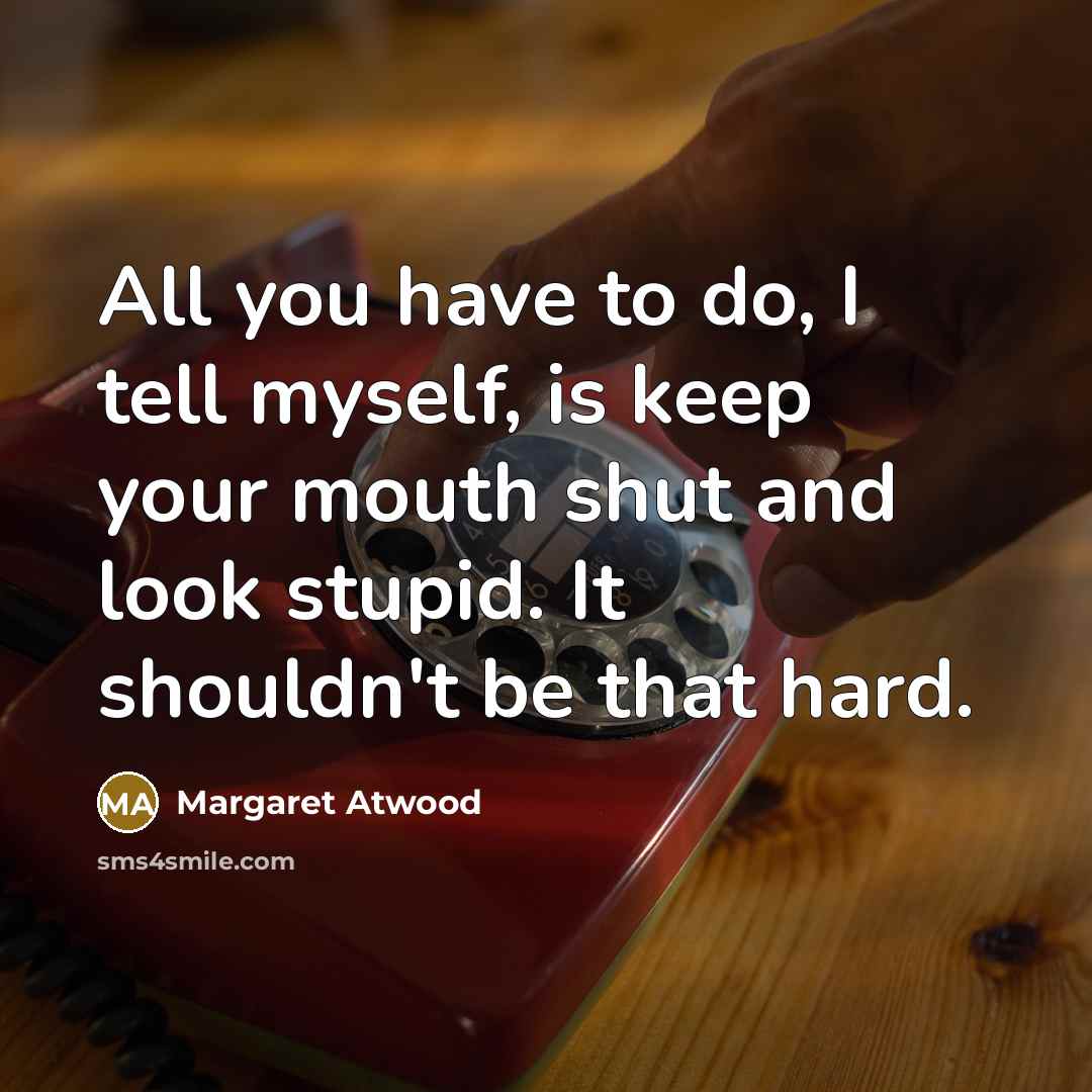“All you have to do, I tell myself, is keep…” quote by Margaret Atwood