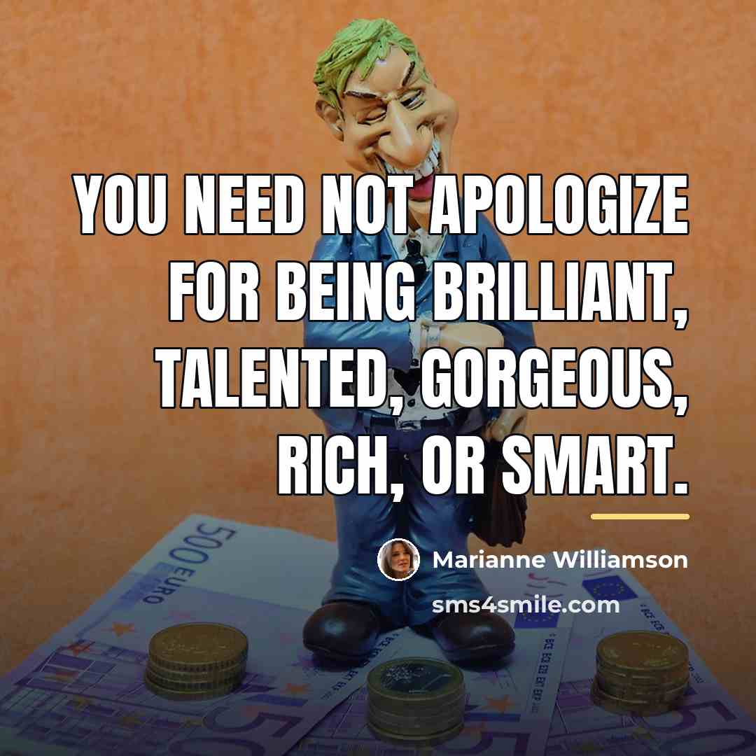 “You need not apologize for being brilliant, talented, gorgeous, rich,…” quote by Marianne Williamson