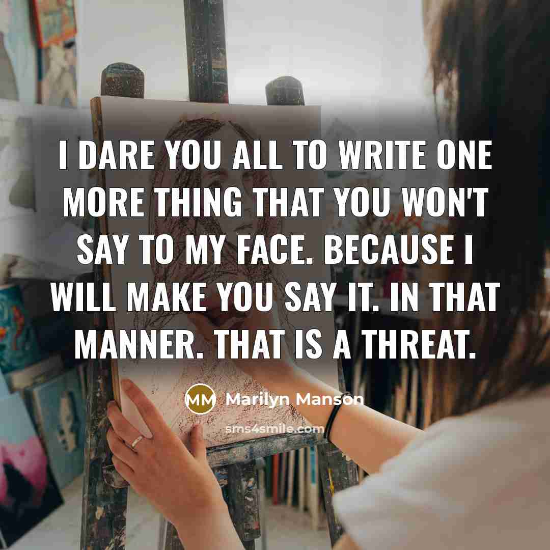 “I dare you all to write one more thing that…” quote by Marilyn Manson
