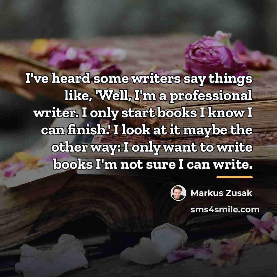 “I've heard some writers say things like, 'Well, I'm a…” quote by Markus Zusak