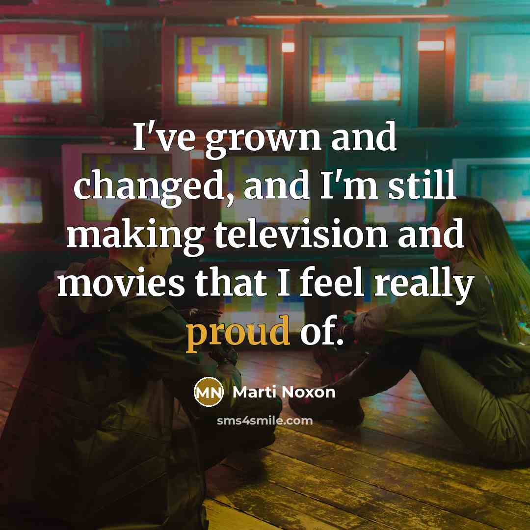 “I've grown and changed, and I'm still making television and…” quote by Marti Noxon