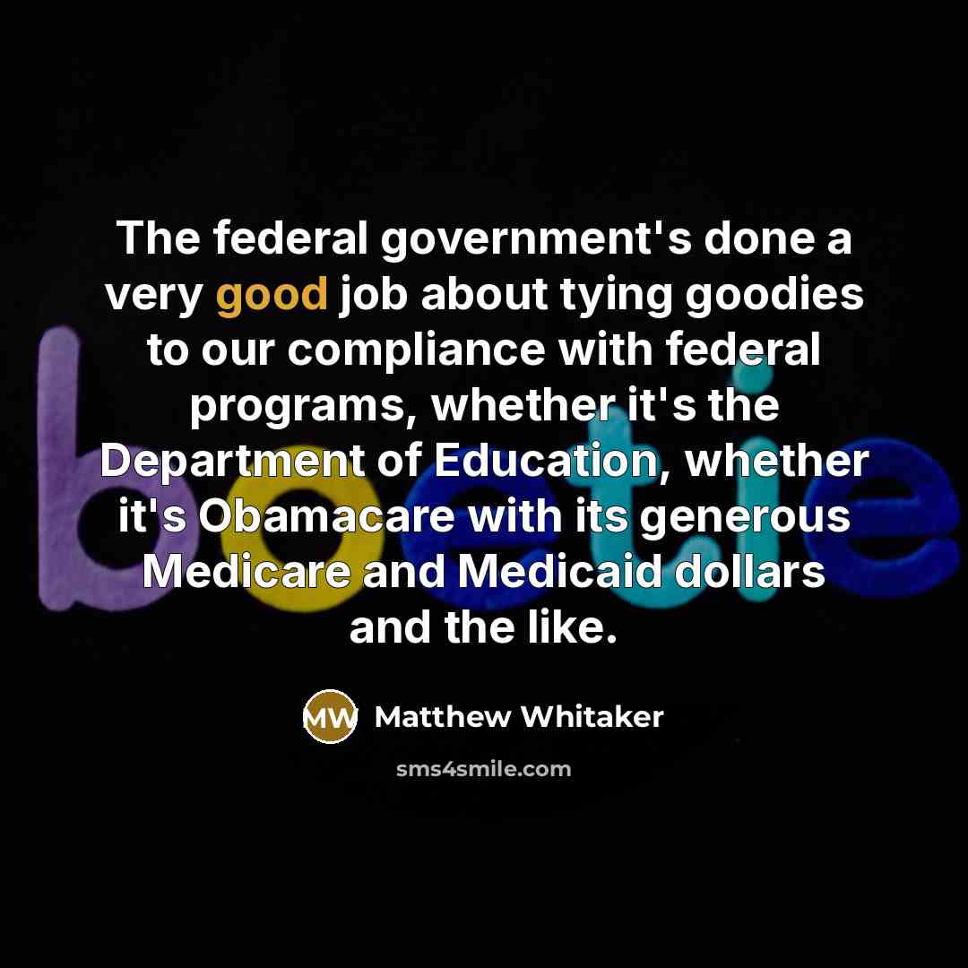 “The federal government's done a very good job about tying…” quote by Matthew Whitaker