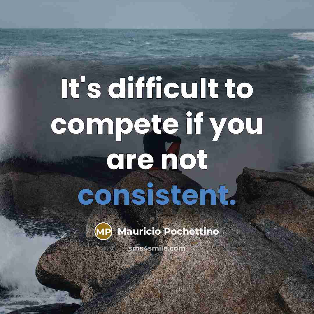 “It's difficult to compete if you are not consistent.…” quote by Mauricio Pochettino