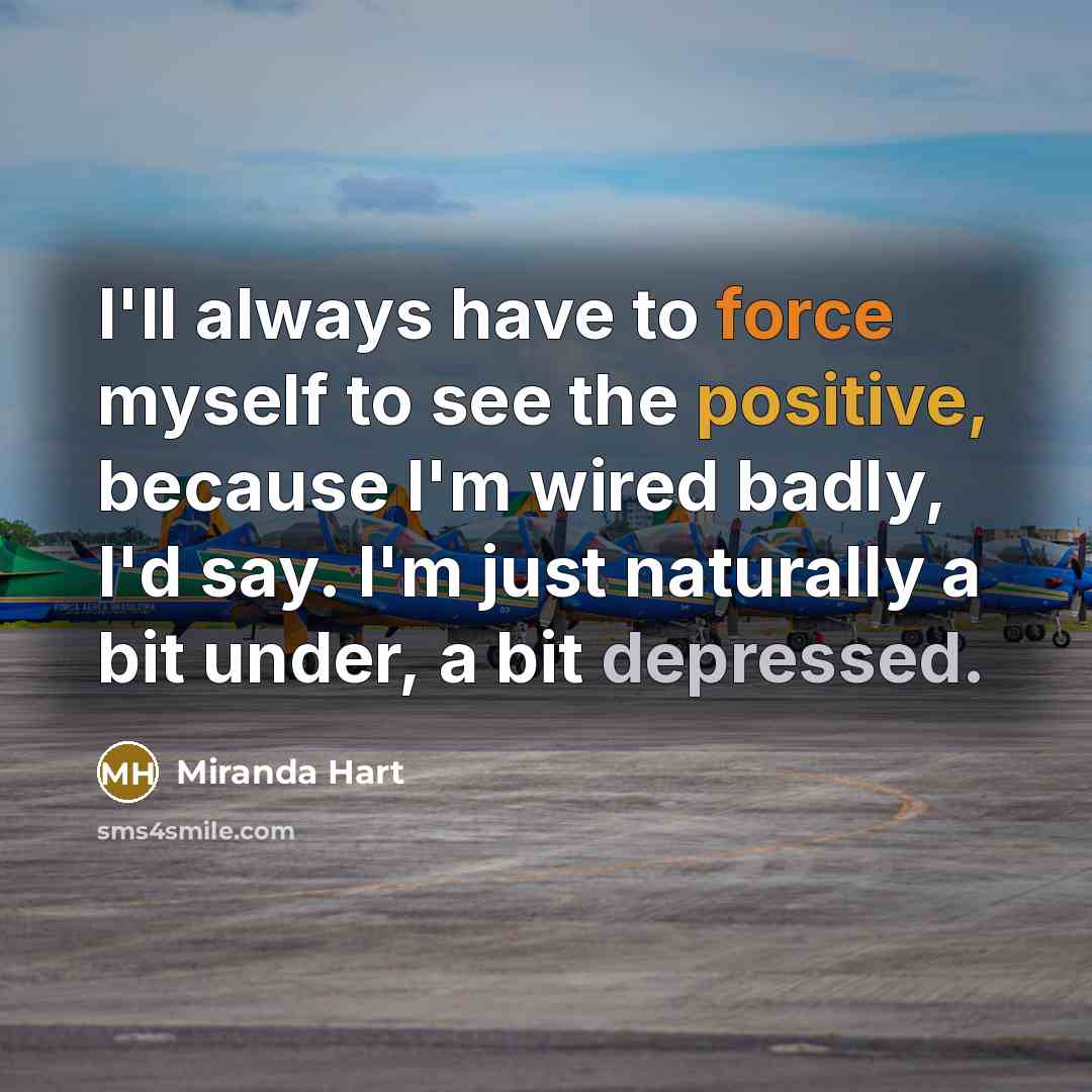 “I'll always have to force myself to see the positive,…” quote by Miranda Hart