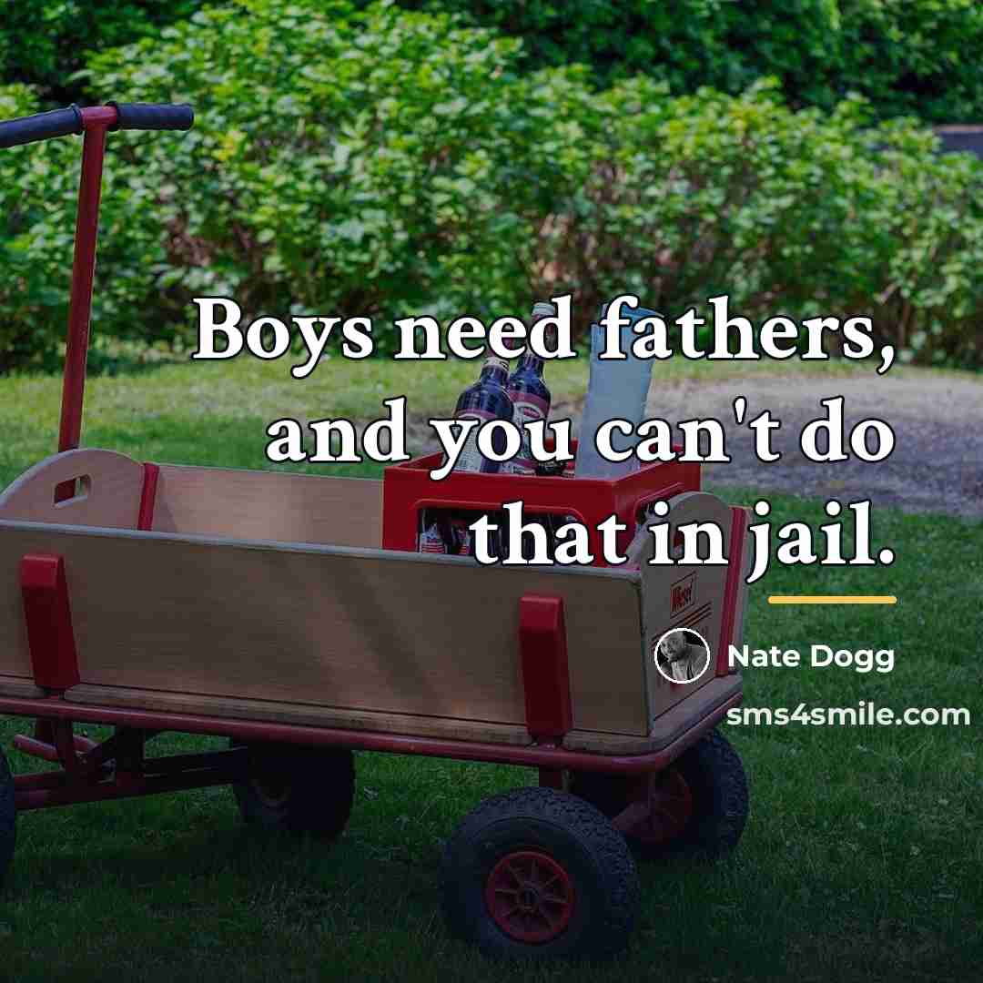 “Boys need fathers, and you can't do that in jail.…” quote by Nate Dogg
