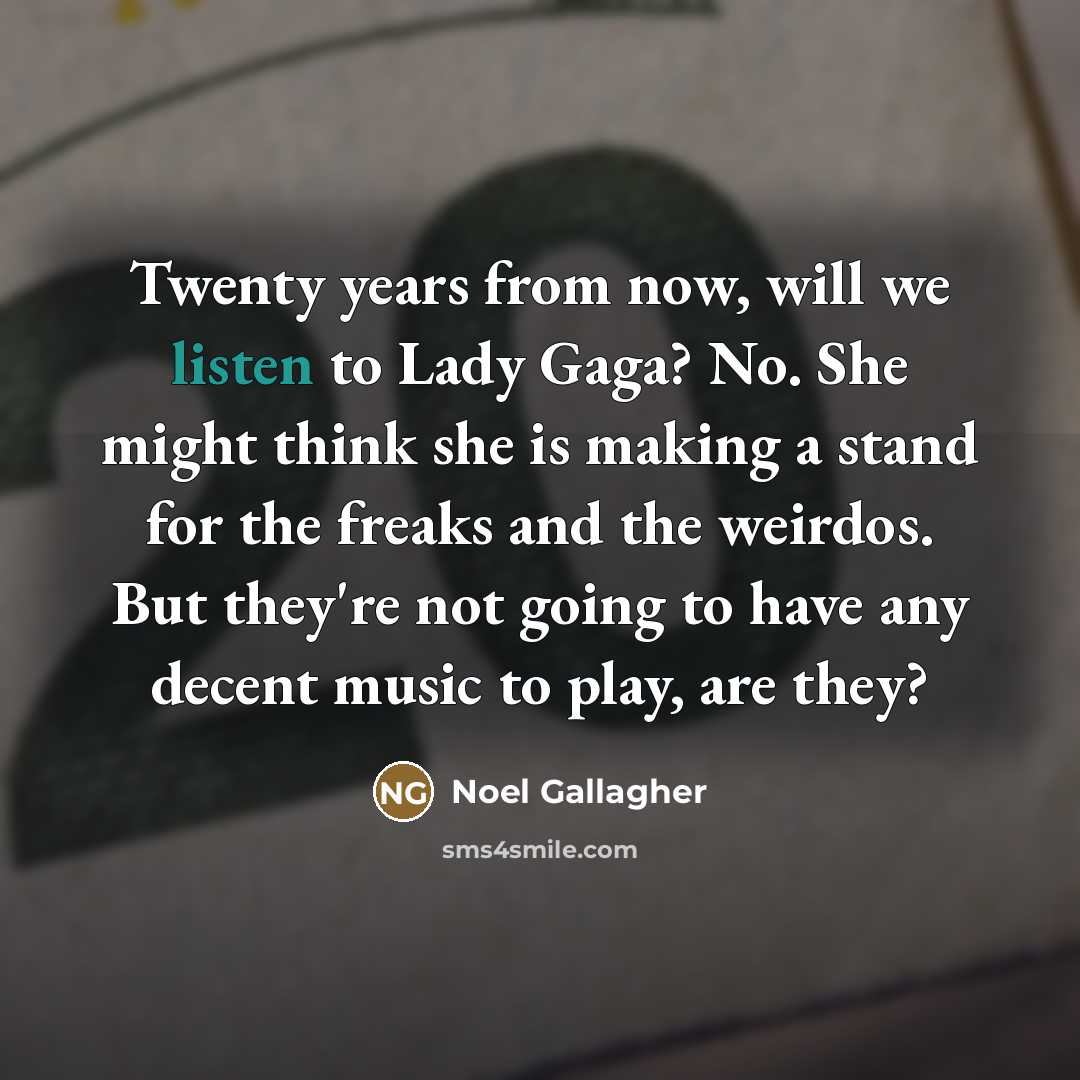 “Twenty years from now, will we listen to Lady Gaga?…” quote by Noel Gallagher