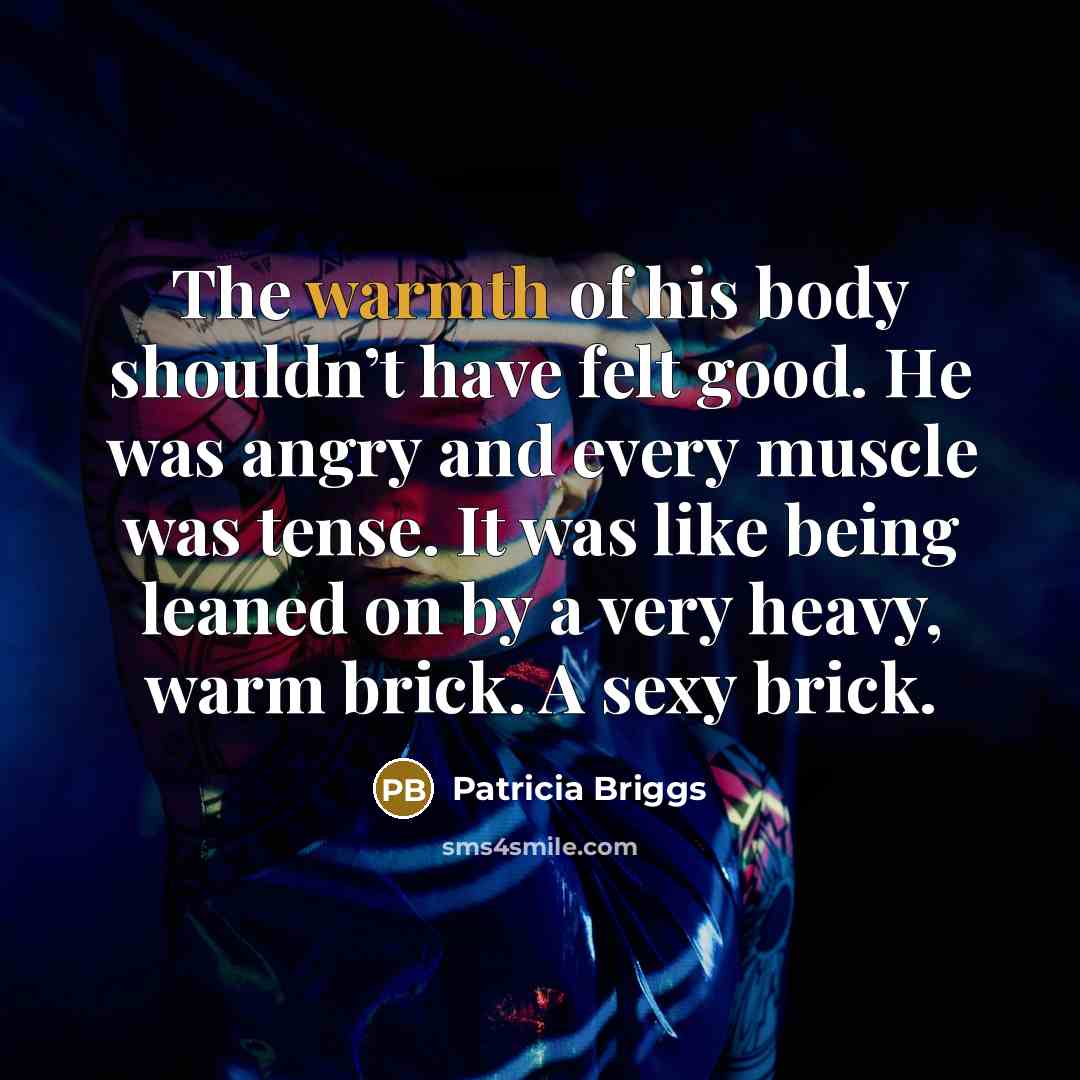 “The warmth of his body shouldn’t have felt good. He…” quote by Patricia Briggs