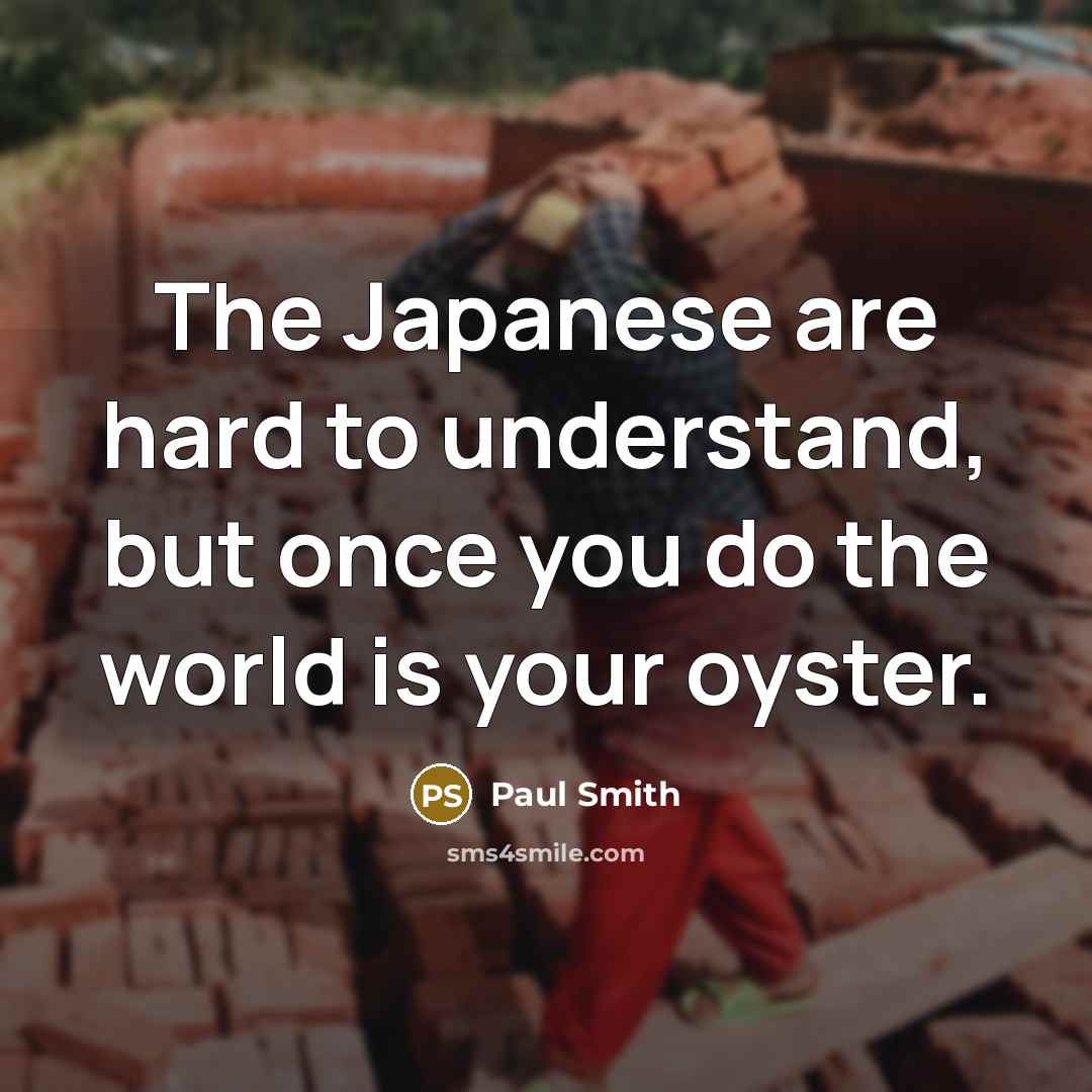 “The Japanese are hard to understand, but once you do…” quote by Paul Smith