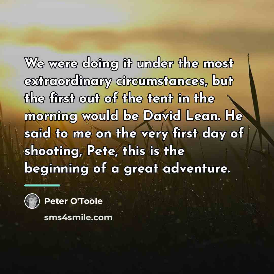 “We were doing it under the most extraordinary circumstances, but…” quote by Peter O'Toole