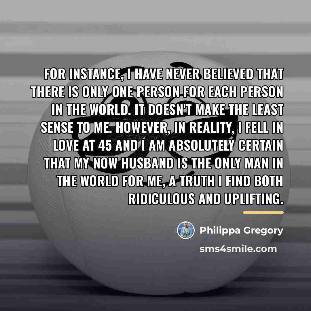 “For instance, I have never believed that there is only…” quote by Philippa Gregory