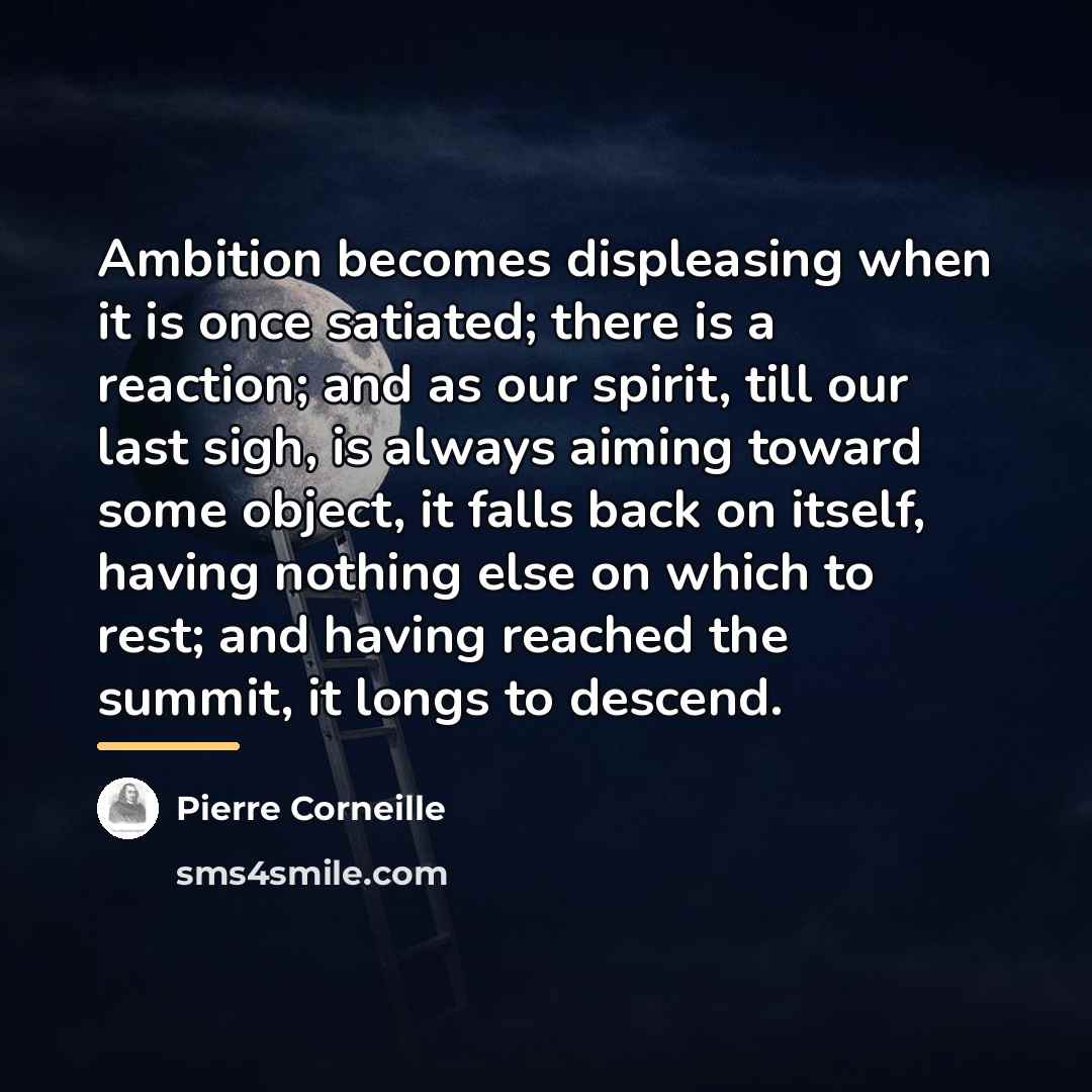 “Ambition becomes displeasing when it is once satiated; there is…” quote by Pierre Corneille