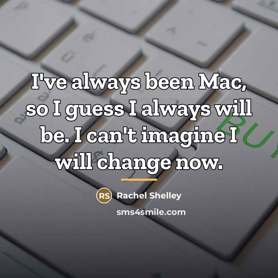 “I've always been Mac, so I guess I always will…” quote by Rachel Shelley
