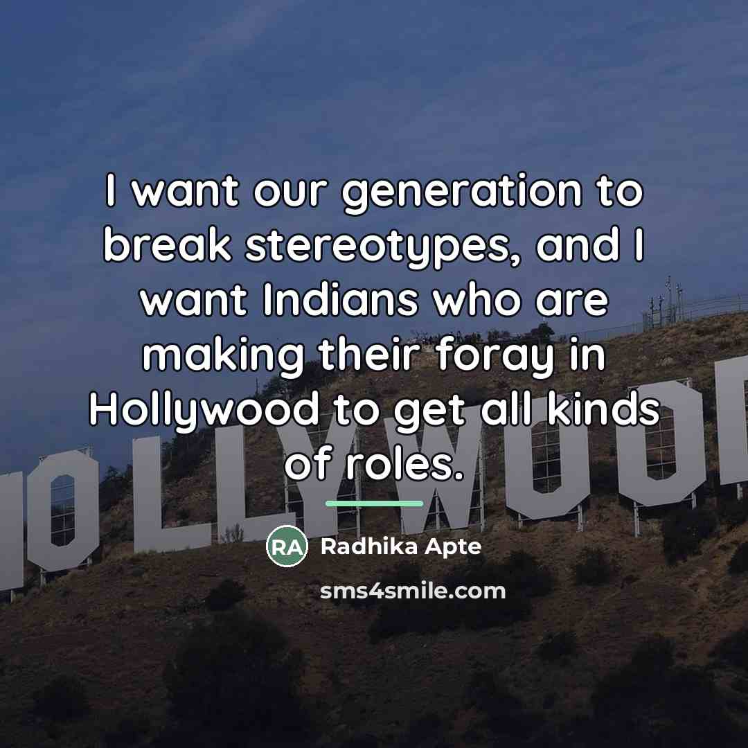 “I want our generation to break stereotypes, and I want…” quote by Radhika Apte
