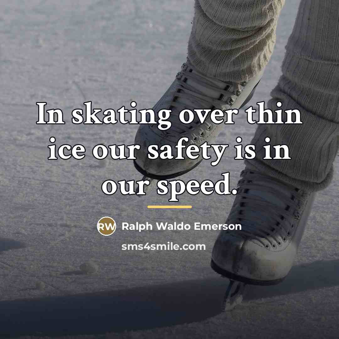 “In skating over thin ice our safety is in our…” quote by Ralph Waldo Emerson