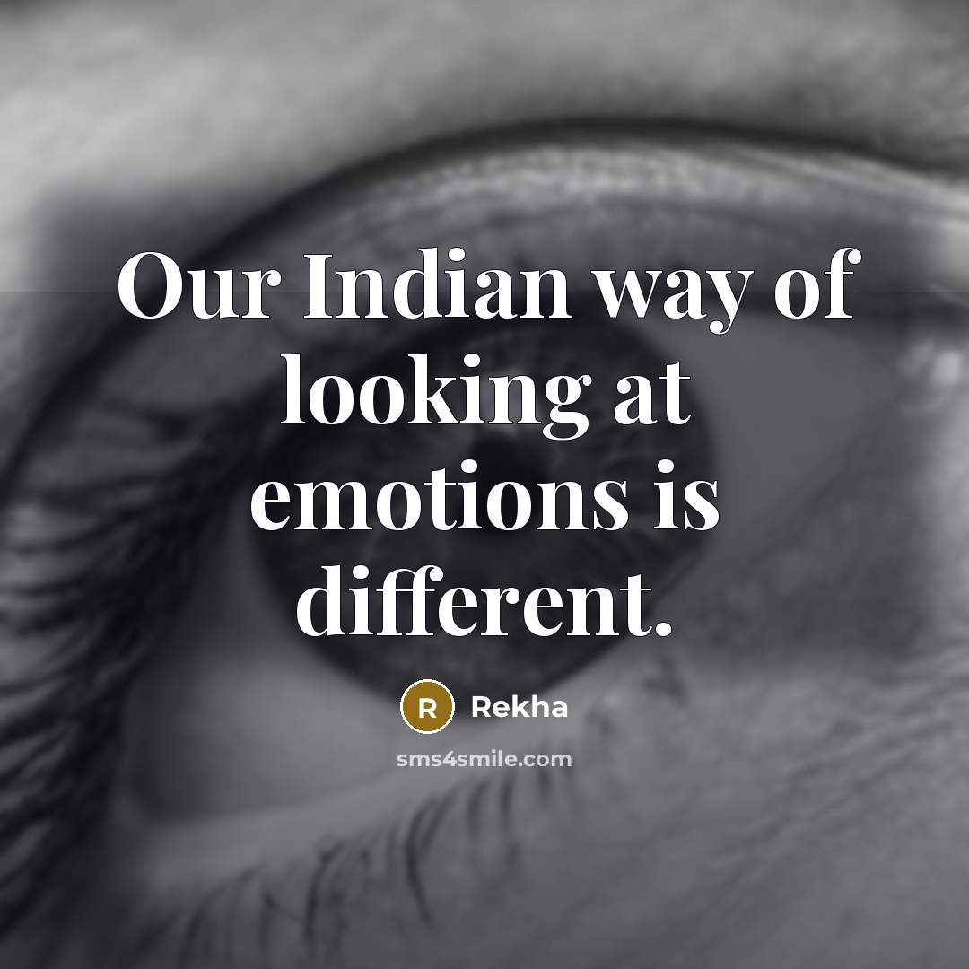 “Our Indian way of looking at emotions is different.” quote by Rekha