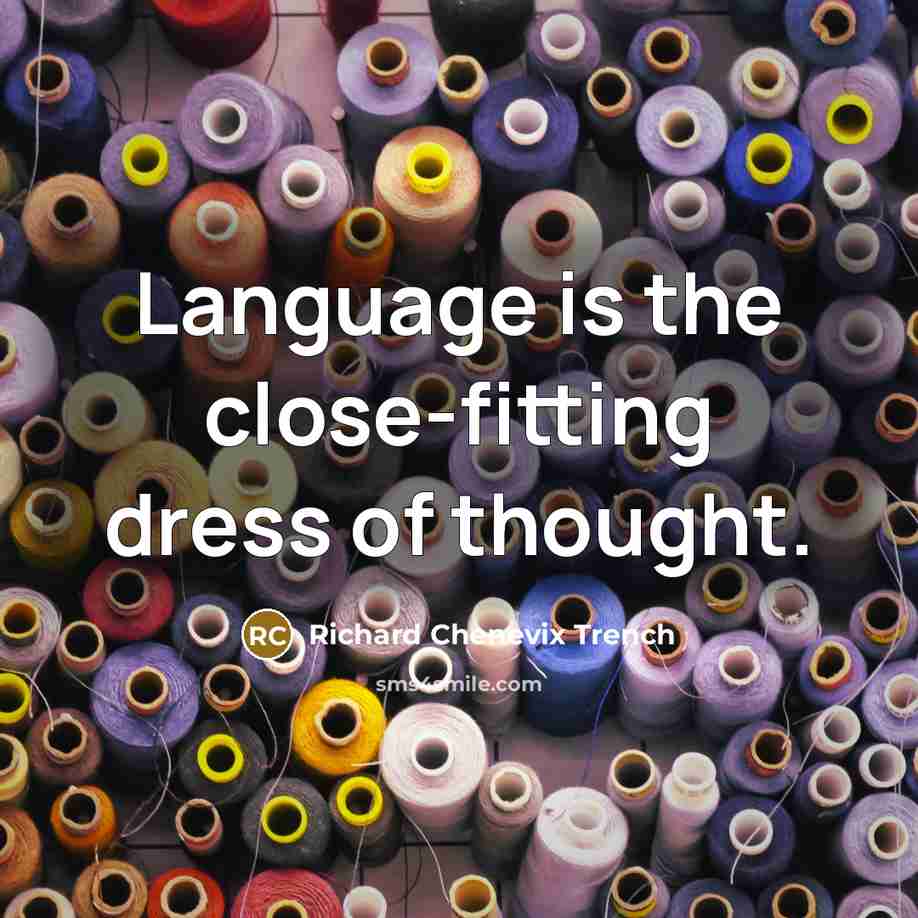 “Language is the close-fitting dress of thought.…” quote by Richard Chenevix Trench