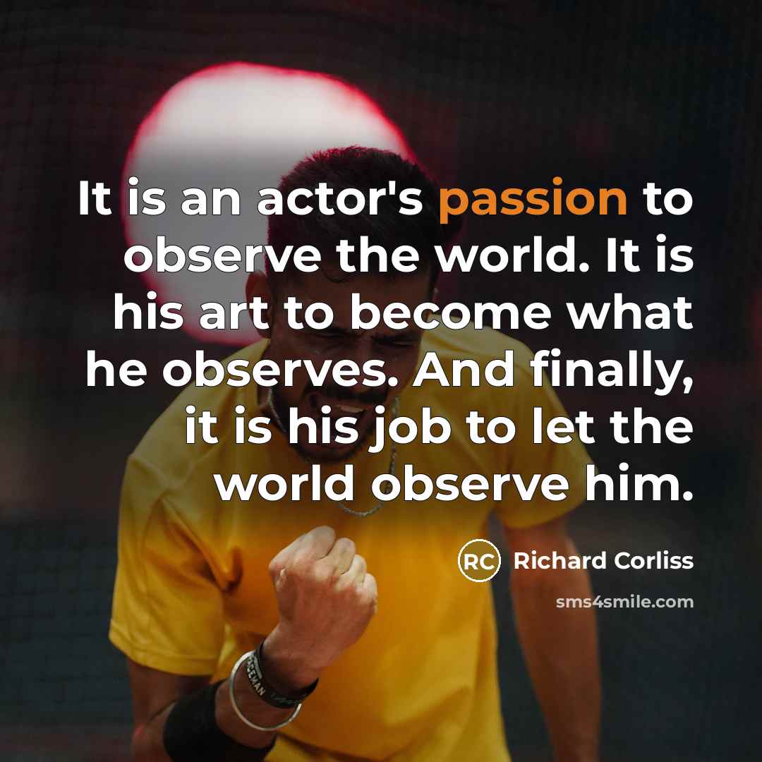 “It is an actor's passion to observe the world. It…” quote by Richard Corliss