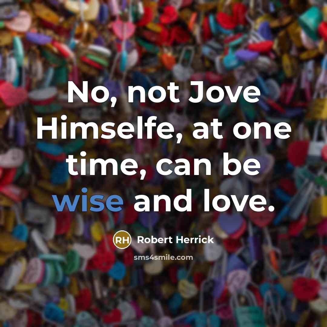 “No, not Jove Himselfe, at one time, can be wise…” quote by Robert Herrick