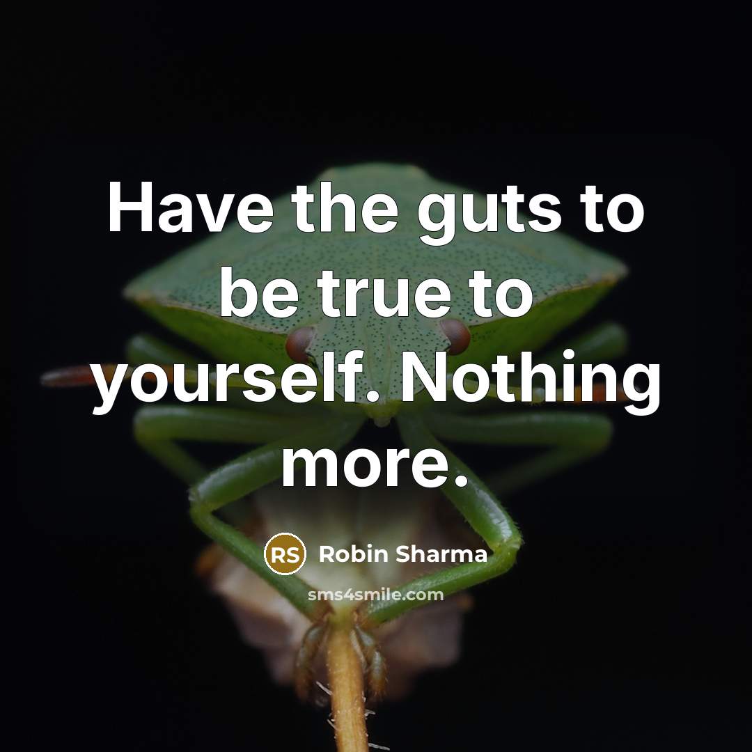 “Have the guts to be true to yourself. Nothing more.…” quote by Robin Sharma