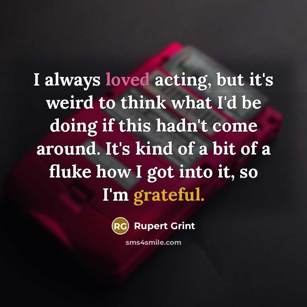 “I always loved acting, but it's weird to think what…” quote by Rupert Grint