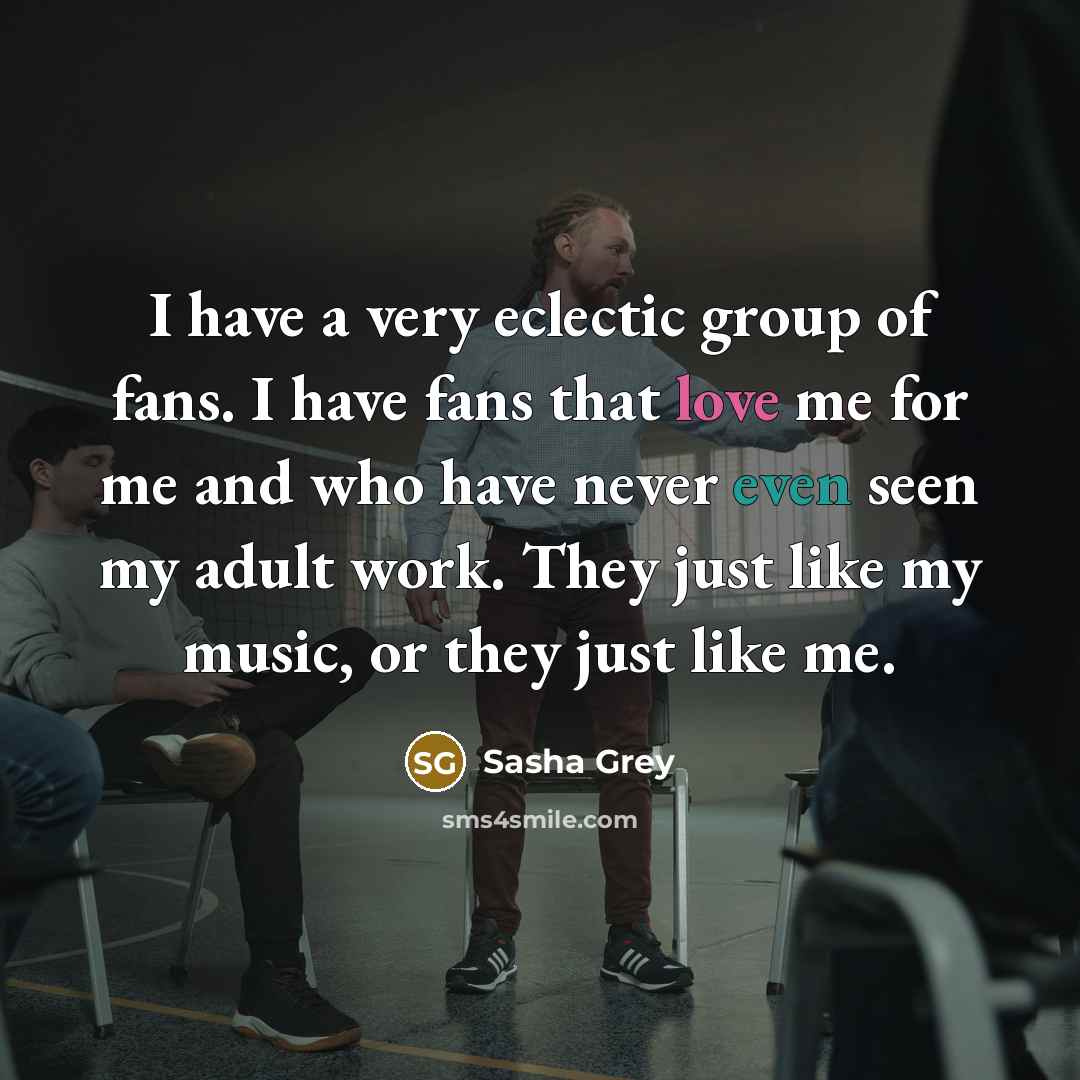 “I have a very eclectic group of fans. I have…” quote by Sasha Grey