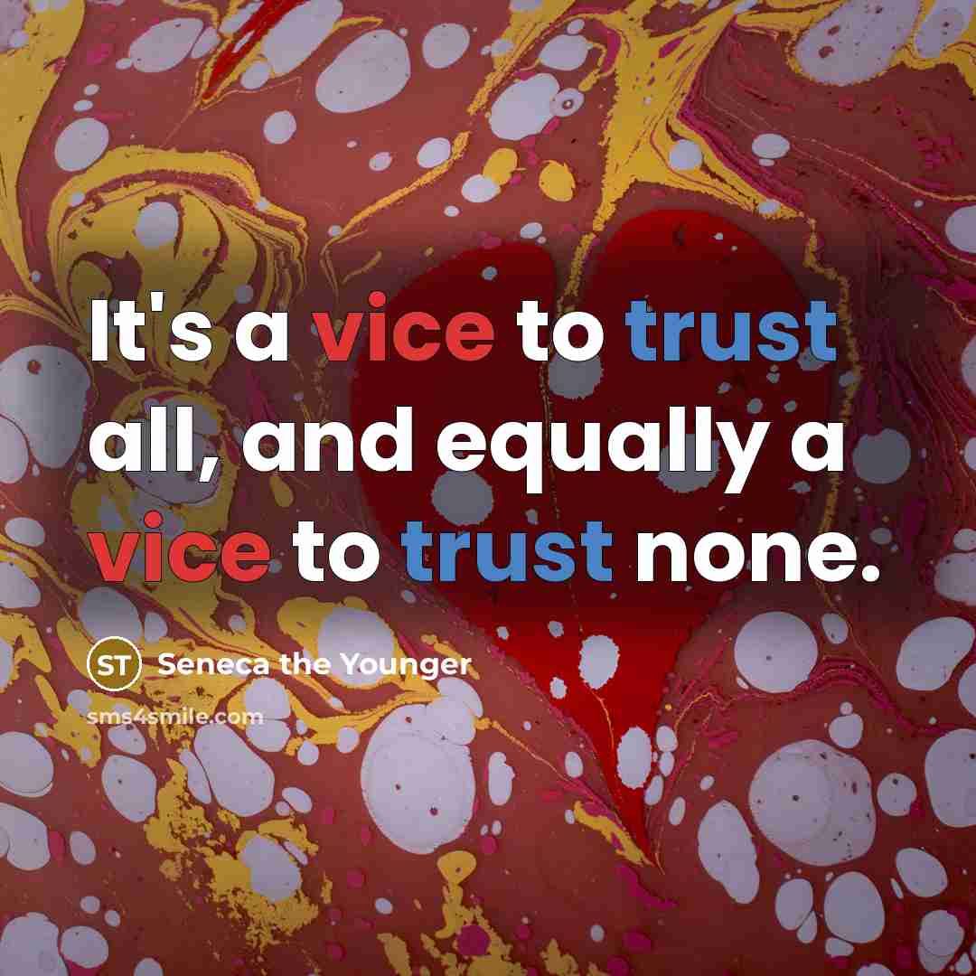 “It's a vice to trust all, and equally a vice to trust none.” quote by Seneca the Younger