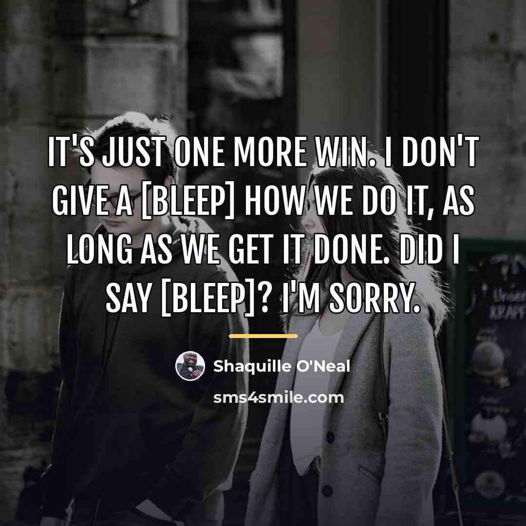 “It's just one more win. I don't give a [bleep]…” quote by Shaquille O'Neal