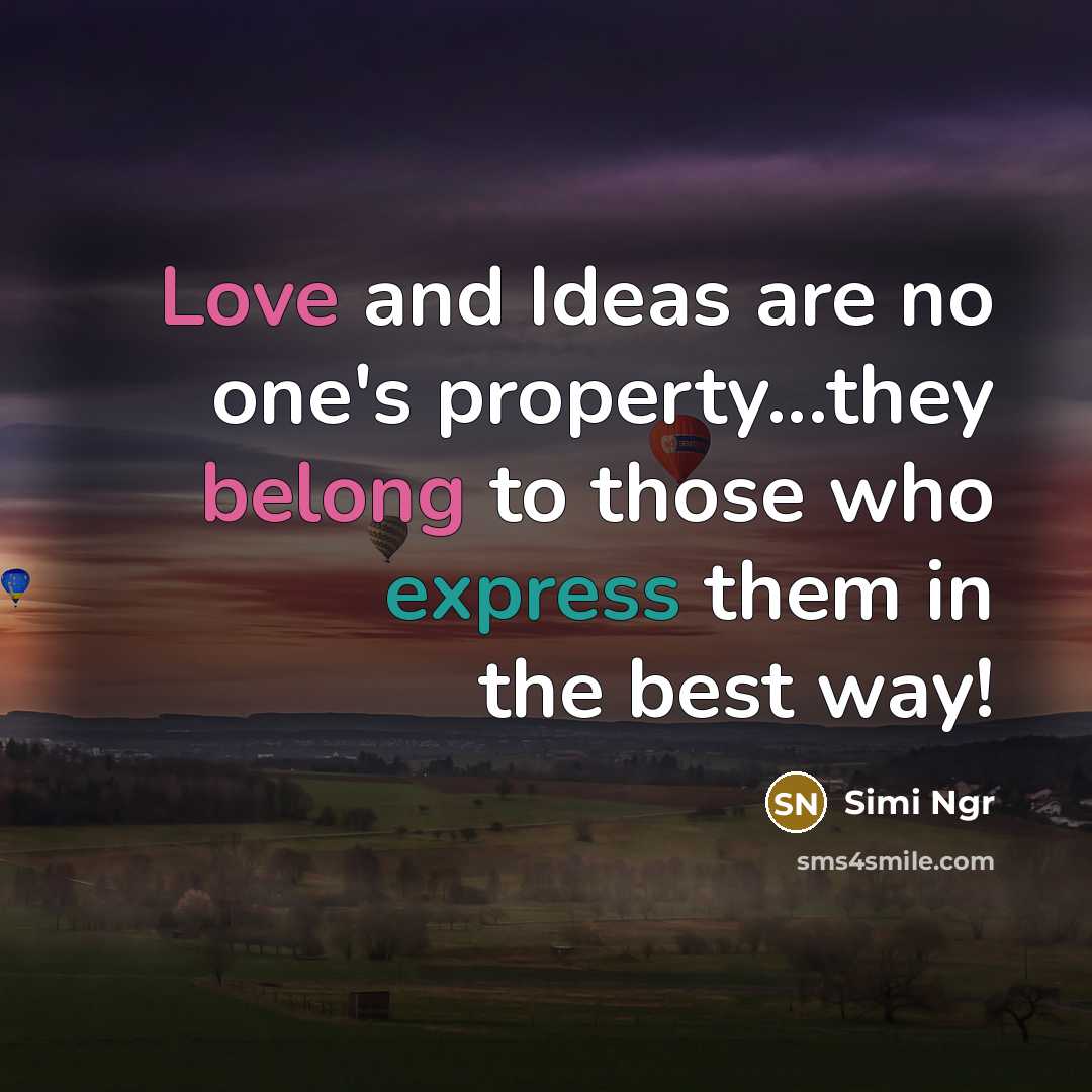 “Love and Ideas are no one's property...they belong to those who express them in the best way!” quote by Simi Ngr