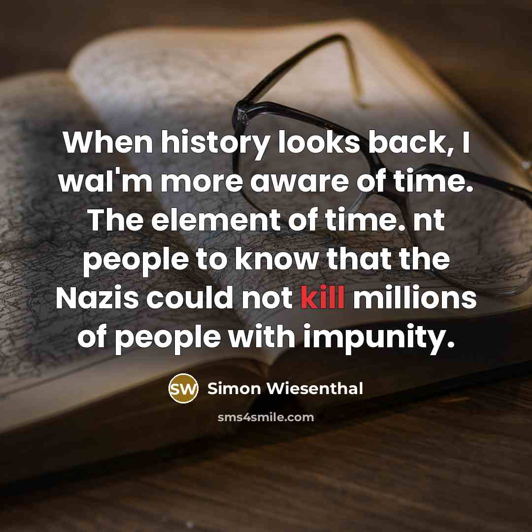 “When history looks back, I waI'm more aware of time.…” quote by Simon Wiesenthal