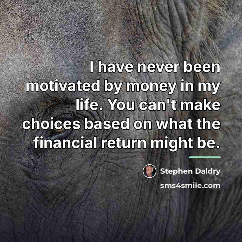 “I have never been motivated by money in my life.…” quote by Stephen Daldry