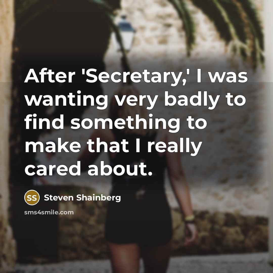 “After 'Secretary,' I was wanting very badly to find something…” quote by Steven Shainberg