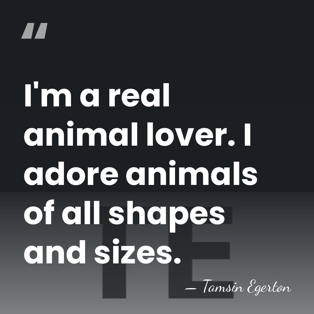 I'm a real animal lover. I adore animals of all shapes and&hellip; - Tamsin Egerton