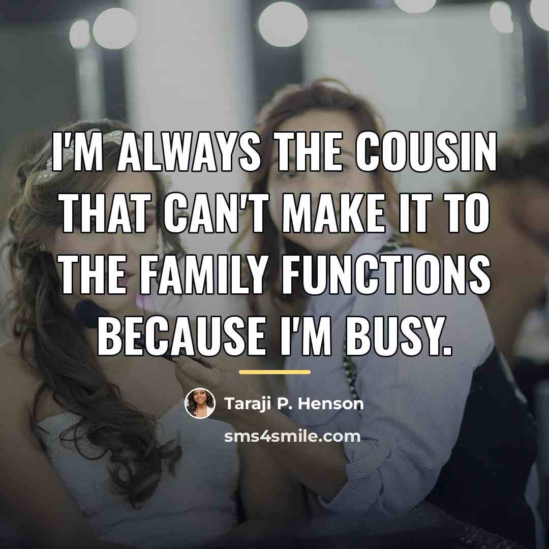 “I'm always the cousin that can't make it to the…” quote by Taraji P. Henson