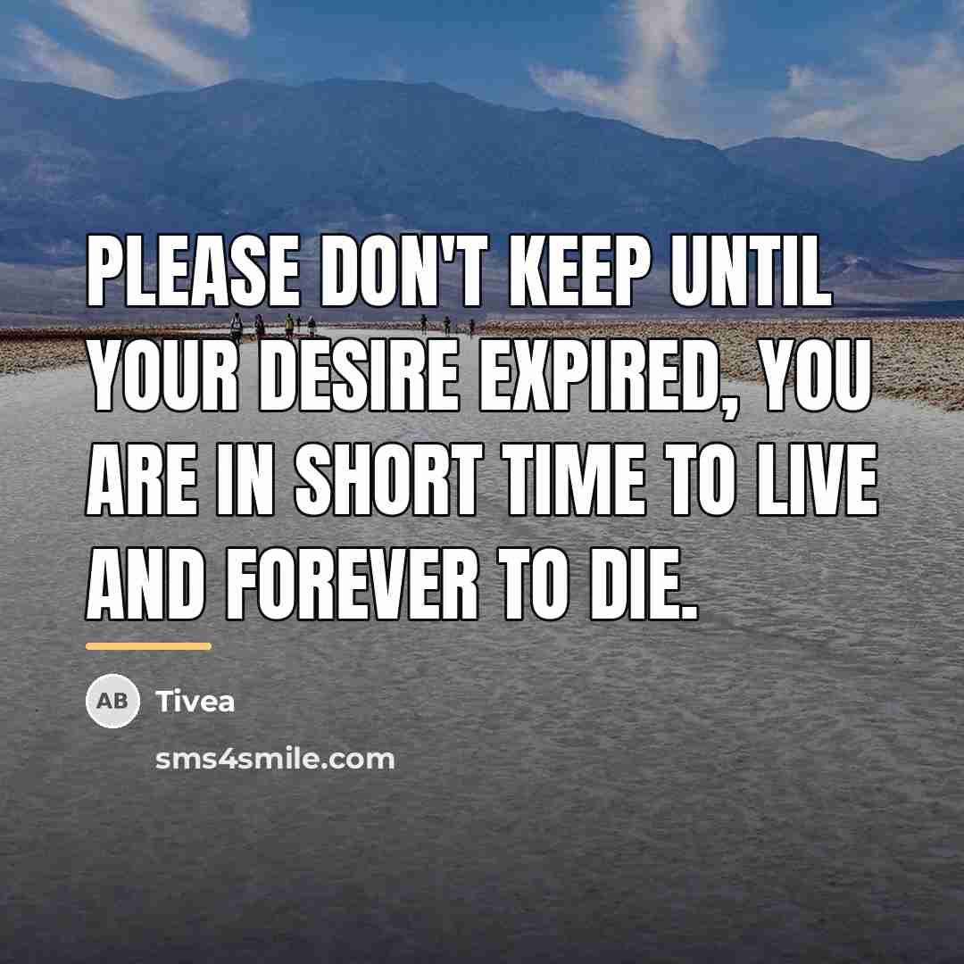 “Please don't keep until your desire expired, you are in…” quote by Tivea