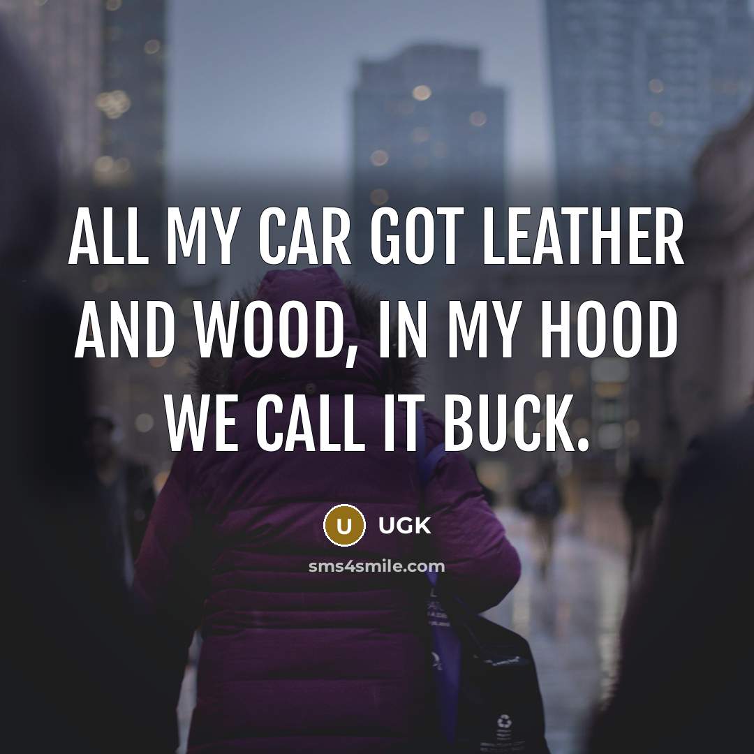 “All my car got leather and wood, in my hood…” quote by UGK