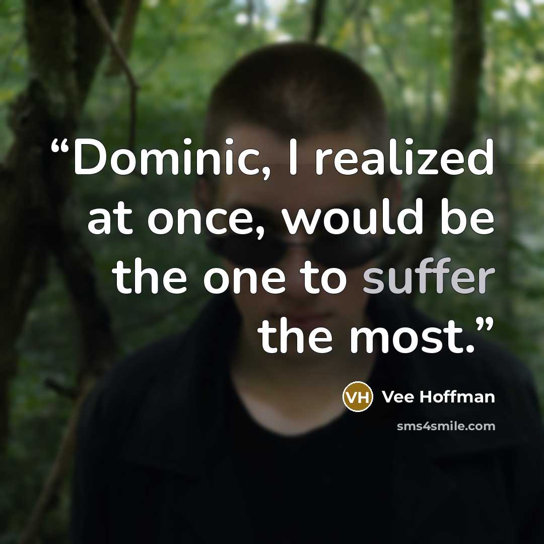 “Dominic, I realized at once, would be the one to suffer the most.” quote by Vee Hoffman