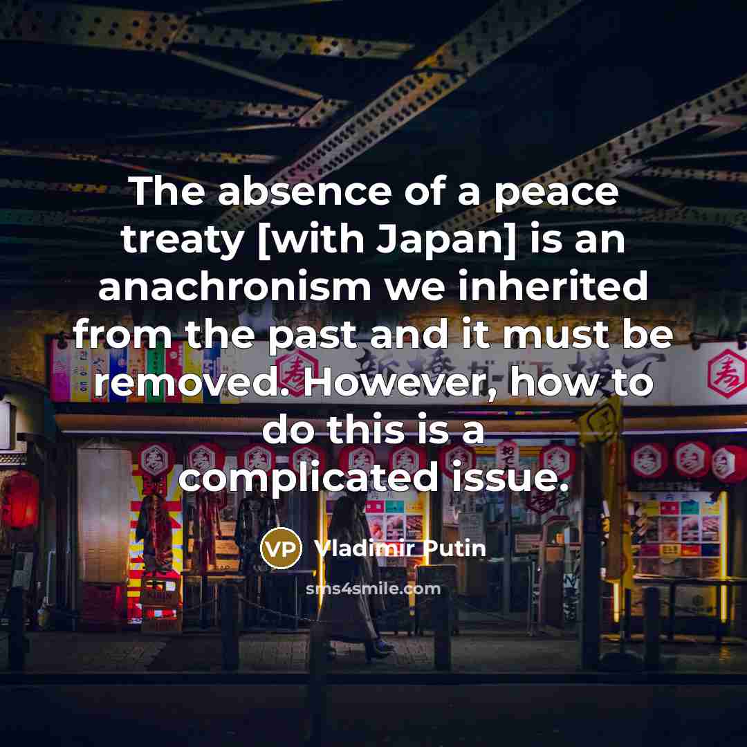 “The absence of a peace treaty [with Japan] is an…” quote by Vladimir Putin