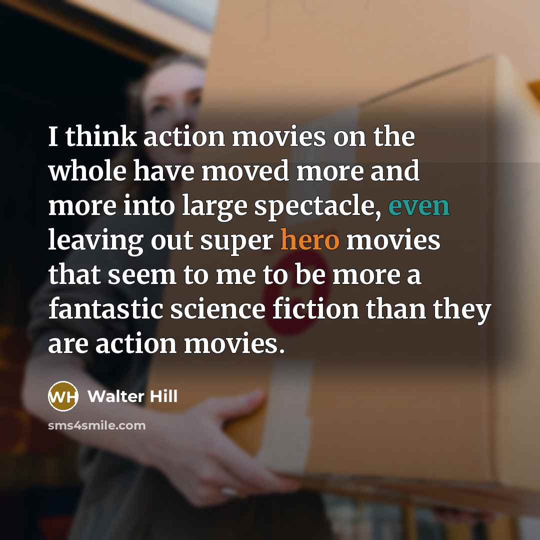 “I think action movies on the whole have moved more…” quote by Walter Hill