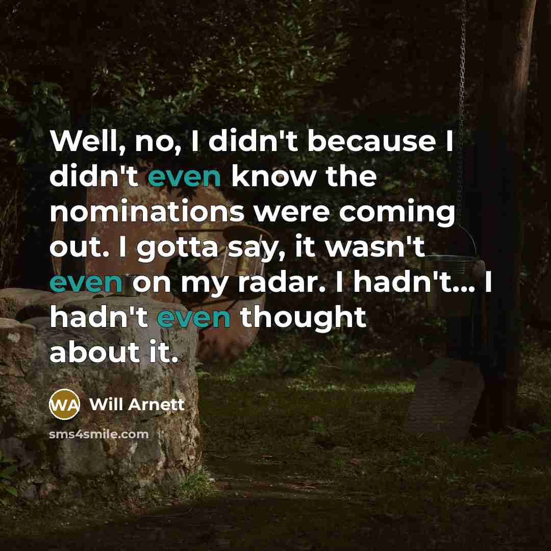 “Well, no, I didn't because I didn't even know the…” quote by Will Arnett