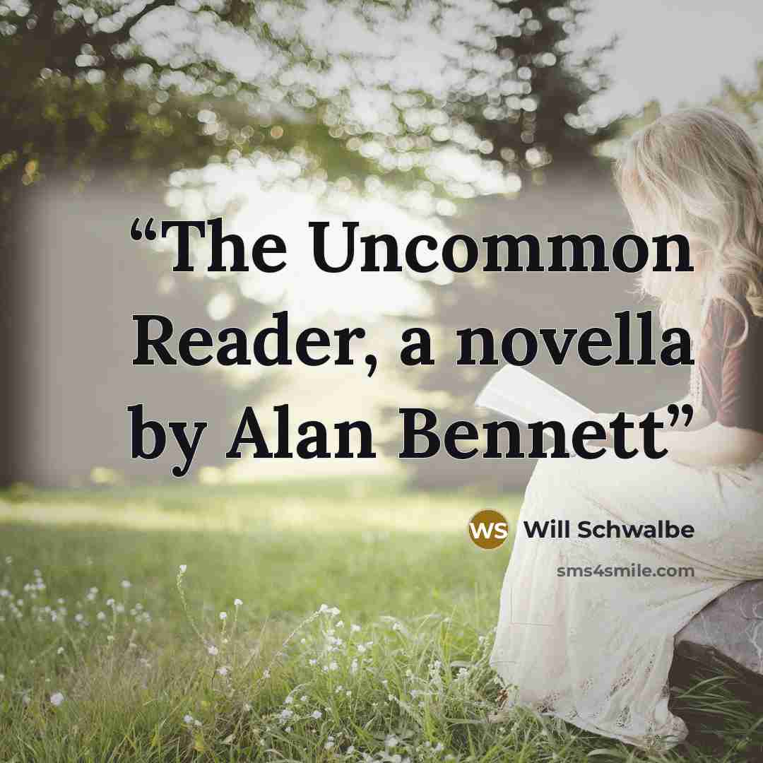 “The Uncommon Reader, a novella by Alan Bennett” quote by Will Schwalbe