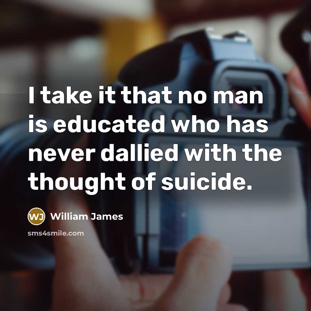 “I take it that no man is educated who has…” quote by William James