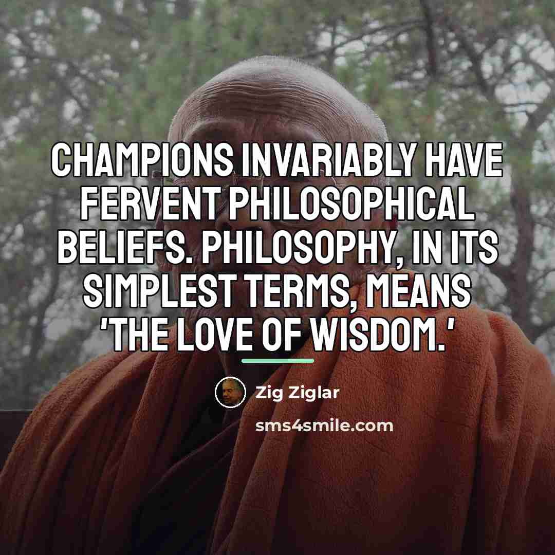 “Champions invariably have fervent philosophical beliefs. Philosophy, in its simplest…” quote by Zig Ziglar